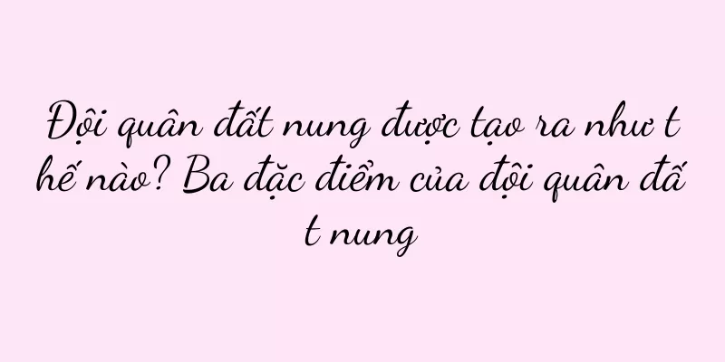 Đội quân đất nung được tạo ra như thế nào? Ba đặc điểm của đội quân đất nung