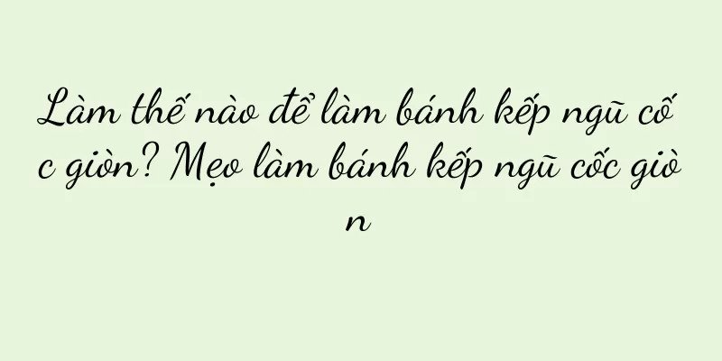 Làm thế nào để làm bánh kếp ngũ cốc giòn? Mẹo làm bánh kếp ngũ cốc giòn