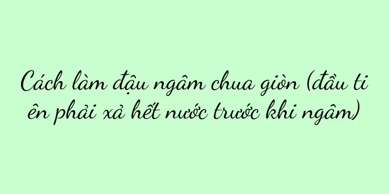 Cách làm đậu ngâm chua giòn (đầu tiên phải xả hết nước trước khi ngâm)
