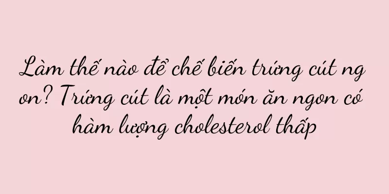 Làm thế nào để chế biến trứng cút ngon? Trứng cút là một món ăn ngon có hàm lượng cholesterol thấp