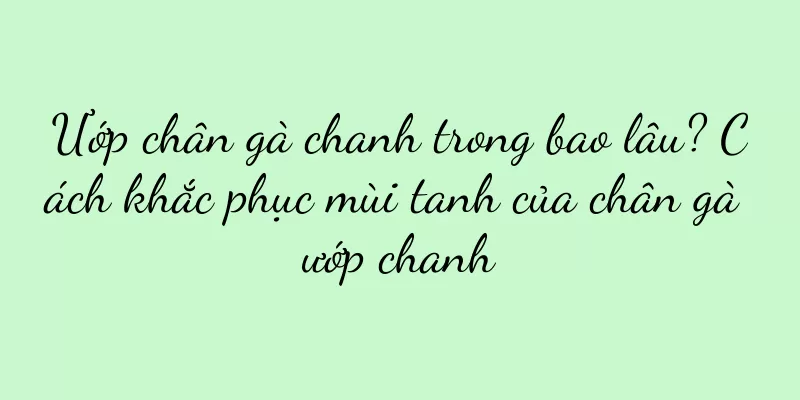 Ướp chân gà chanh trong bao lâu? Cách khắc phục mùi tanh của chân gà ướp chanh