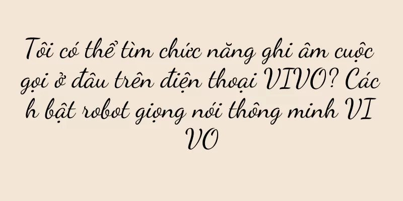 Tôi có thể tìm chức năng ghi âm cuộc gọi ở đâu trên điện thoại VIVO? Cách bật robot giọng nói thông minh VIVO