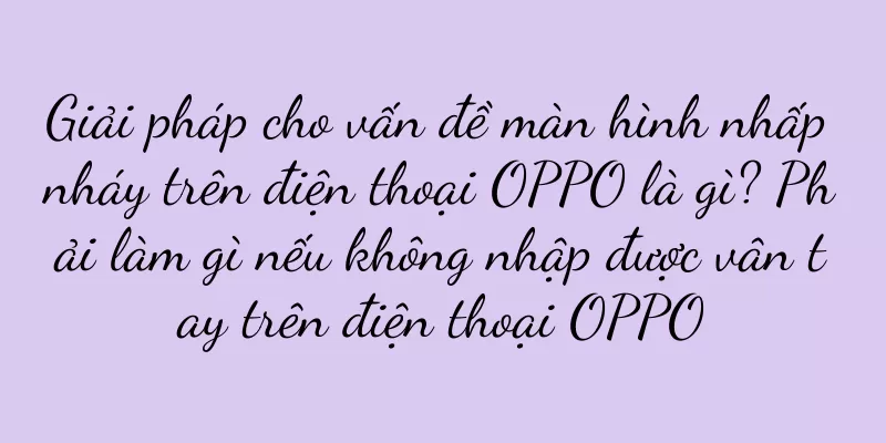 Giải pháp cho vấn đề màn hình nhấp nháy trên điện thoại OPPO là gì? Phải làm gì nếu không nhập được vân tay trên điện thoại OPPO