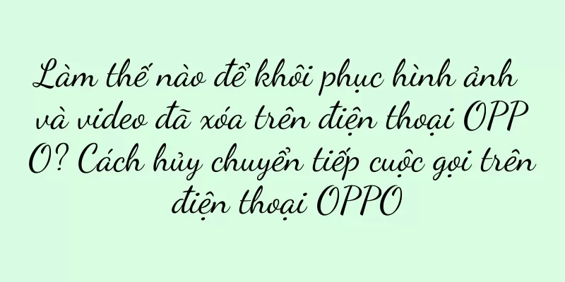Làm thế nào để khôi phục hình ảnh và video đã xóa trên điện thoại OPPO? Cách hủy chuyển tiếp cuộc gọi trên điện thoại OPPO