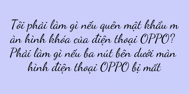 Tôi phải làm gì nếu quên mật khẩu màn hình khóa của điện thoại OPPO? Phải làm gì nếu ba nút bên dưới màn hình điện thoại OPPO bị mất