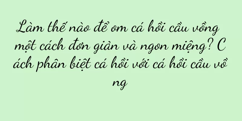 Làm thế nào để om cá hồi cầu vồng một cách đơn giản và ngon miệng? Cách phân biệt cá hồi với cá hồi cầu vồng