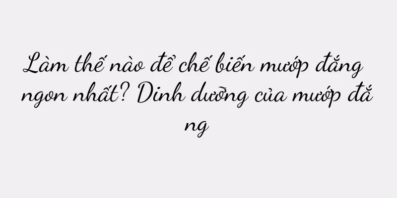 Làm thế nào để chế biến mướp đắng ngon nhất? Dinh dưỡng của mướp đắng