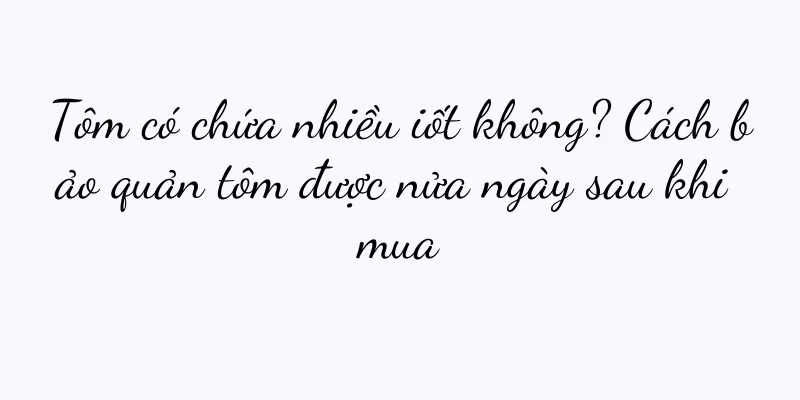 Tôm có chứa nhiều iốt không? Cách bảo quản tôm được nửa ngày sau khi mua