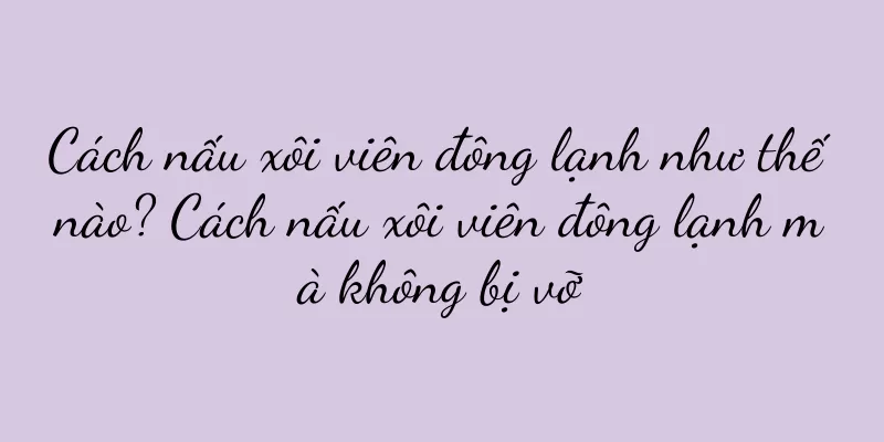 Cách nấu xôi viên đông lạnh như thế nào? Cách nấu xôi viên đông lạnh mà không bị vỡ