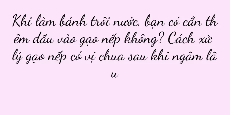 Khi làm bánh trôi nước, bạn có cần thêm dầu vào gạo nếp không? Cách xử lý gạo nếp có vị chua sau khi ngâm lâu