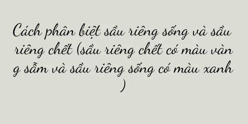 Cách phân biệt sầu riêng sống và sầu riêng chết (sầu riêng chết có màu vàng sẫm và sầu riêng sống có màu xanh)