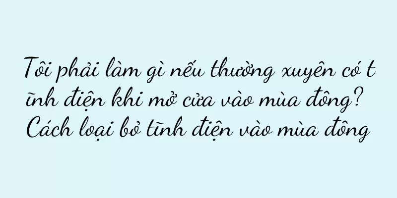Tôi phải làm gì nếu thường xuyên có tĩnh điện khi mở cửa vào mùa đông? Cách loại bỏ tĩnh điện vào mùa đông