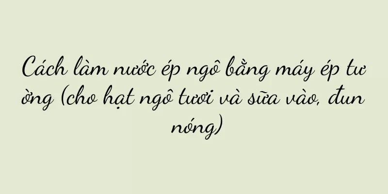 Cách làm nước ép ngô bằng máy ép tường (cho hạt ngô tươi và sữa vào, đun nóng)
