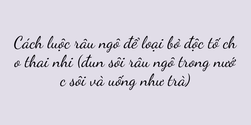 Cách luộc râu ngô để loại bỏ độc tố cho thai nhi (đun sôi râu ngô trong nước sôi và uống như trà)