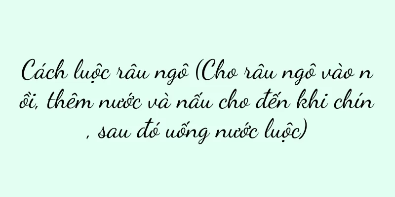 Cách luộc râu ngô (Cho râu ngô vào nồi, thêm nước và nấu cho đến khi chín, sau đó uống nước luộc)