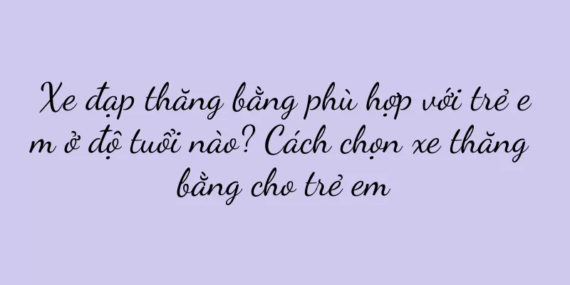 Xe đạp thăng bằng phù hợp với trẻ em ở độ tuổi nào? Cách chọn xe thăng bằng cho trẻ em