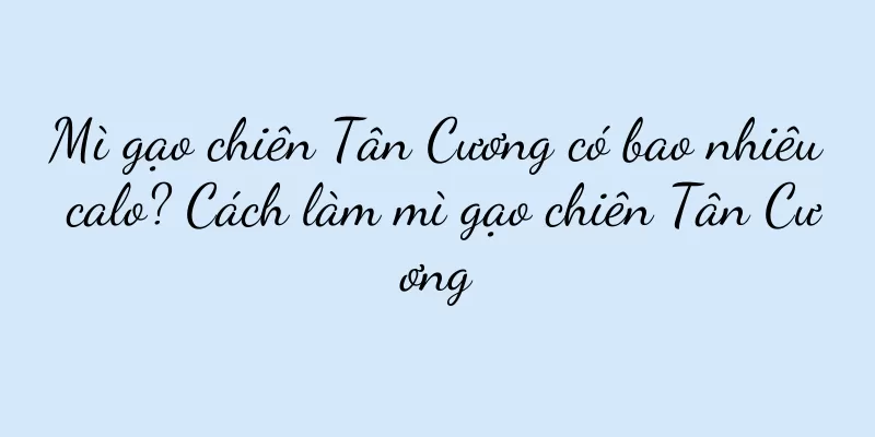 Mì gạo chiên Tân Cương có bao nhiêu calo? Cách làm mì gạo chiên Tân Cương