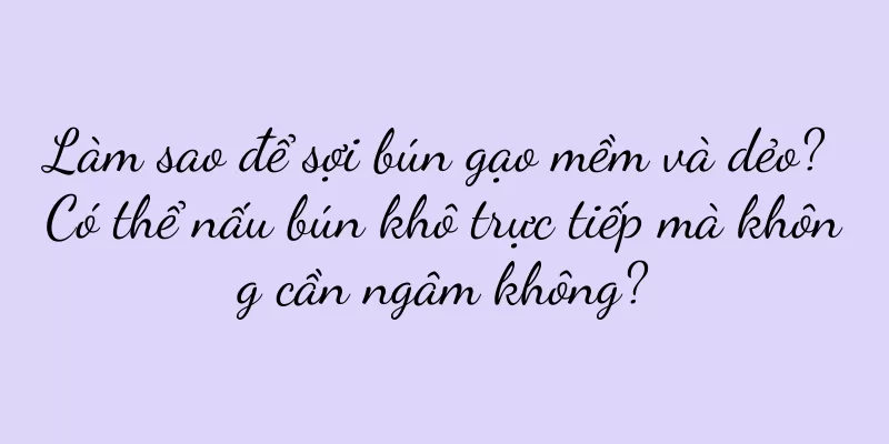 Làm sao để sợi bún gạo mềm và dẻo? Có thể nấu bún khô trực tiếp mà không cần ngâm không?