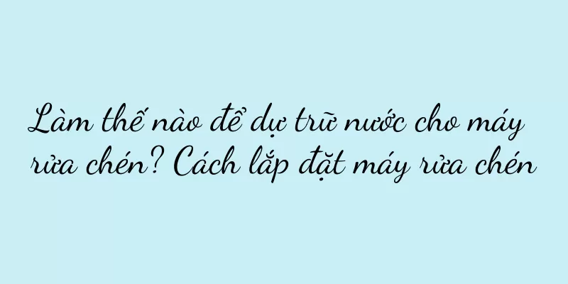 Làm thế nào để dự trữ nước cho máy rửa chén? Cách lắp đặt máy rửa chén