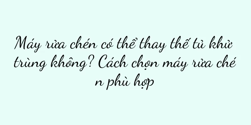 Máy rửa chén có thể thay thế tủ khử trùng không? Cách chọn máy rửa chén phù hợp