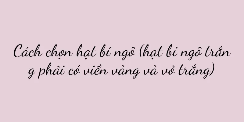 Cách chọn hạt bí ngô (hạt bí ngô trắng phải có viền vàng và vỏ trắng)