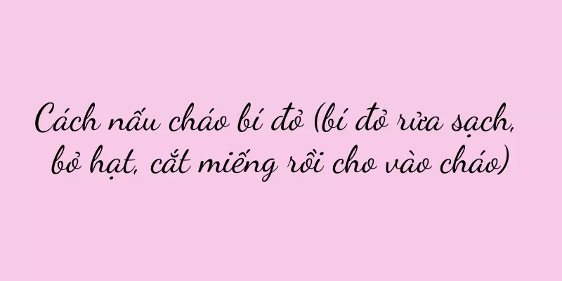 Cách nấu cháo bí đỏ (bí đỏ rửa sạch, bỏ hạt, cắt miếng rồi cho vào cháo)