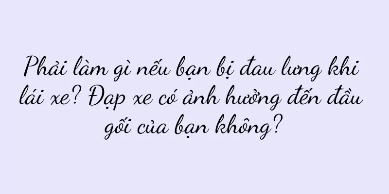 Phải làm gì nếu bạn bị đau lưng khi lái xe? Đạp xe có ảnh hưởng đến đầu gối của bạn không?
