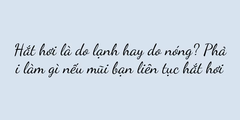 Hắt hơi là do lạnh hay do nóng? Phải làm gì nếu mũi bạn liên tục hắt hơi