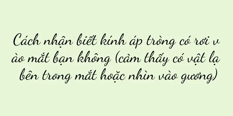 Cách nhận biết kính áp tròng có rơi vào mắt bạn không (cảm thấy có vật lạ bên trong mắt hoặc nhìn vào gương)