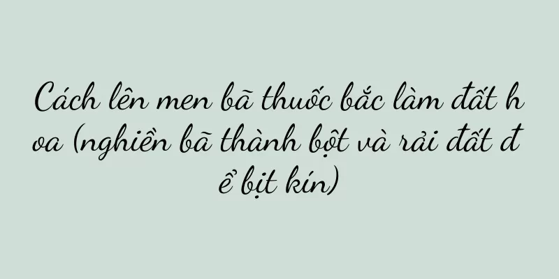 Cách lên men bã thuốc bắc làm đất hoa (nghiền bã thành bột và rải đất để bịt kín)