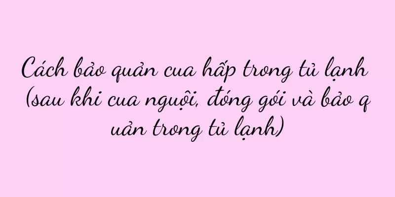 Cách bảo quản cua hấp trong tủ lạnh (sau khi cua nguội, đóng gói và bảo quản trong tủ lạnh)