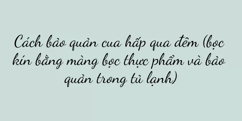 Cách bảo quản cua hấp qua đêm (bọc kín bằng màng bọc thực phẩm và bảo quản trong tủ lạnh)