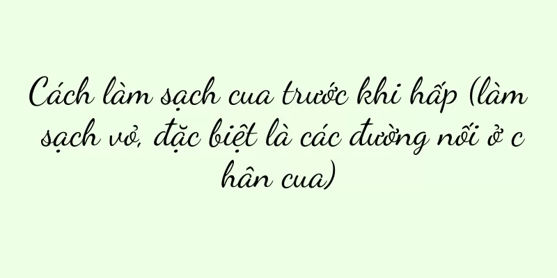 Cách làm sạch cua trước khi hấp (làm sạch vỏ, đặc biệt là các đường nối ở chân cua)