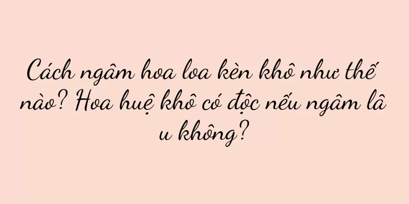 Cách ngâm hoa loa kèn khô như thế nào? Hoa huệ khô có độc nếu ngâm lâu không?