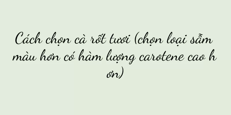 Cách chọn cà rốt tươi (chọn loại sẫm màu hơn có hàm lượng carotene cao hơn)