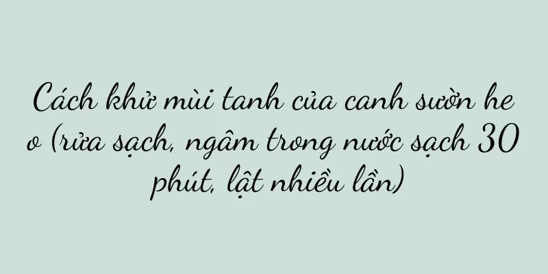 Cách khử mùi tanh của canh sườn heo (rửa sạch, ngâm trong nước sạch 30 phút, lật nhiều lần)