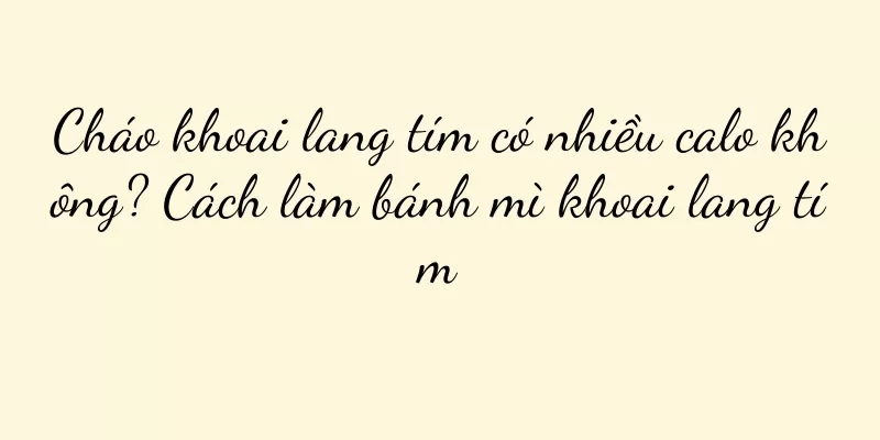 Cháo khoai lang tím có nhiều calo không? Cách làm bánh mì khoai lang tím