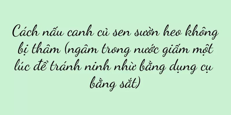 Cách nấu canh củ sen sườn heo không bị thâm (ngâm trong nước giấm một lúc để tránh ninh nhừ bằng dụng cụ bằng sắt)