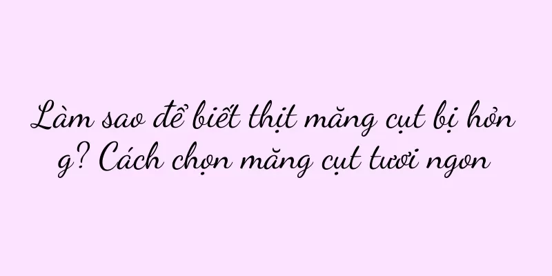 Làm sao để biết thịt măng cụt bị hỏng? Cách chọn măng cụt tươi ngon