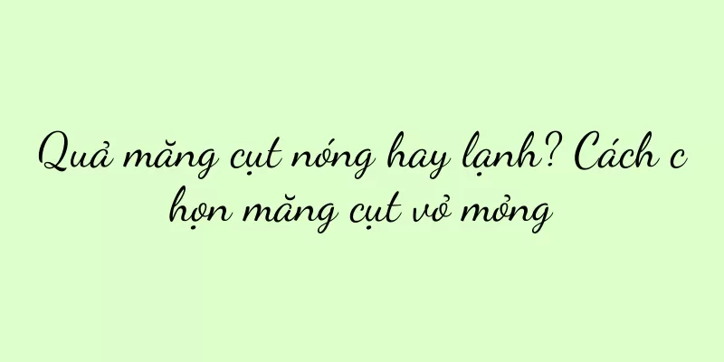 Quả măng cụt nóng hay lạnh? Cách chọn măng cụt vỏ mỏng