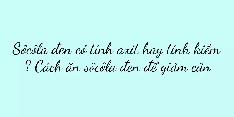 Sôcôla đen có tính axit hay tính kiềm? Cách ăn sôcôla đen để giảm cân