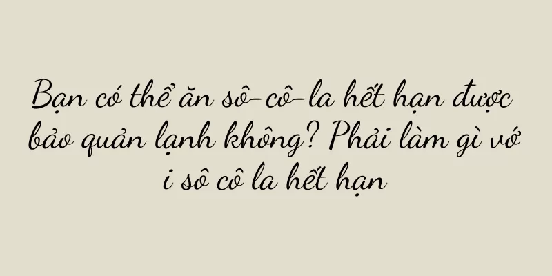 Bạn có thể ăn sô-cô-la hết hạn được bảo quản lạnh không? Phải làm gì với sô cô la hết hạn