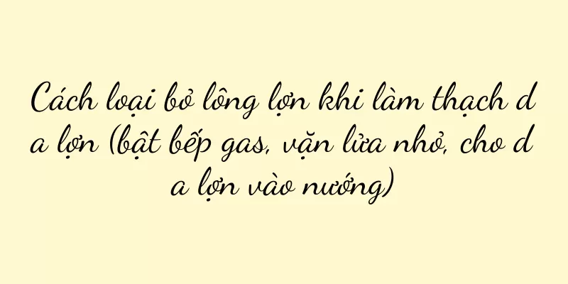 Cách loại bỏ lông lợn khi làm thạch da lợn (bật bếp gas, vặn lửa nhỏ, cho da lợn vào nướng)