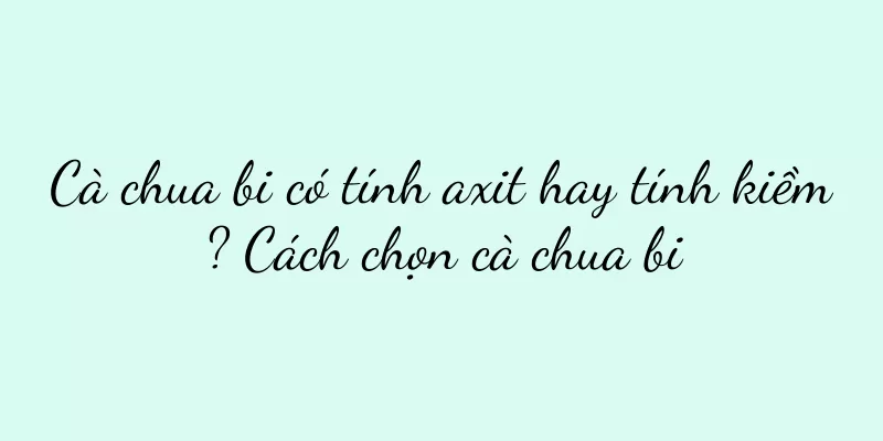 Cà chua bi có tính axit hay tính kiềm? Cách chọn cà chua bi