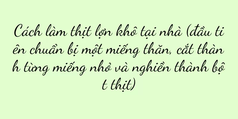 Cách làm thịt lợn khô tại nhà (đầu tiên chuẩn bị một miếng thăn, cắt thành từng miếng nhỏ và nghiền thành bột thịt)
