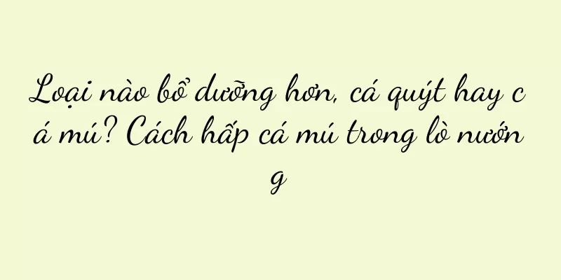Loại nào bổ dưỡng hơn, cá quýt hay cá mú? Cách hấp cá mú trong lò nướng