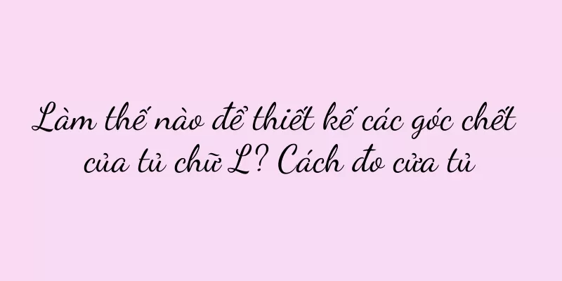 Làm thế nào để thiết kế các góc chết của tủ chữ L? Cách đo cửa tủ