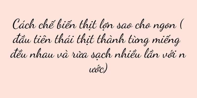 Cách chế biến thịt lợn sao cho ngon (đầu tiên thái thịt thành từng miếng đều nhau và rửa sạch nhiều lần với nước)