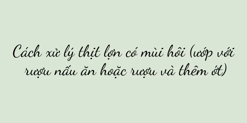 Cách xử lý thịt lợn có mùi hôi (ướp với rượu nấu ăn hoặc rượu và thêm ớt)