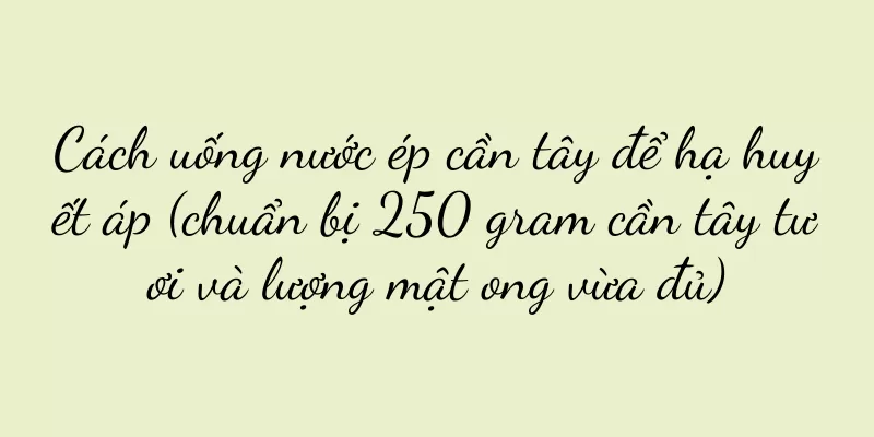 Cách uống nước ép cần tây để hạ huyết áp (chuẩn bị 250 gram cần tây tươi và lượng mật ong vừa đủ)